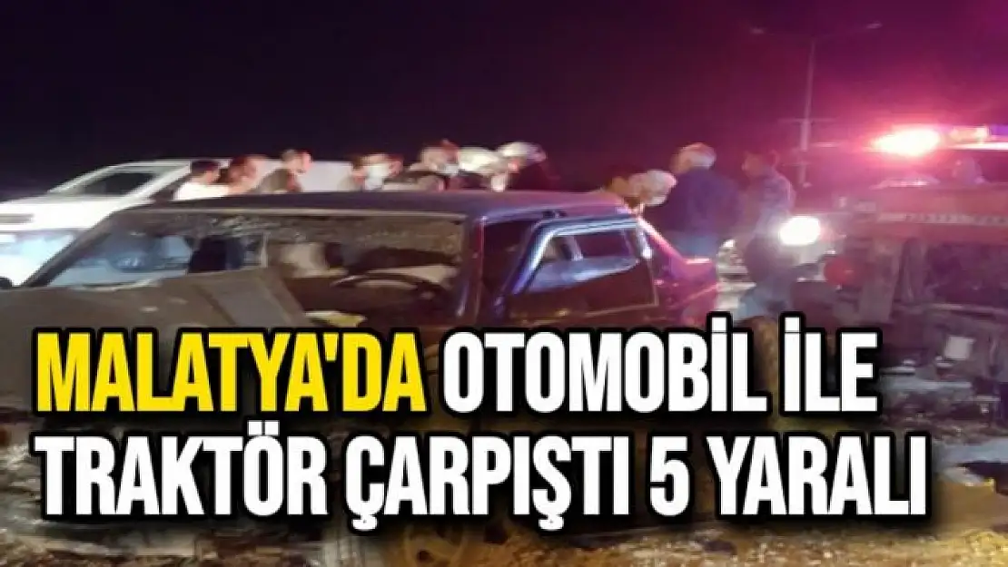 Malatya´da otomobil ile traktör çarpıştı 5 yaralı