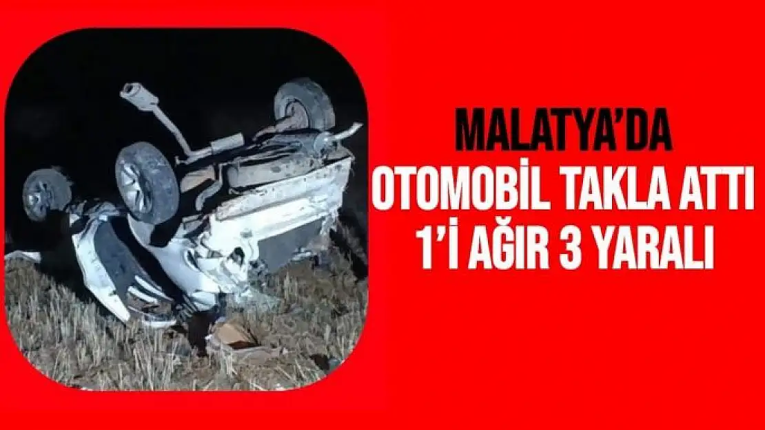 Malatya´da otomobil takla attı: 1´i ağır 3 yaralı