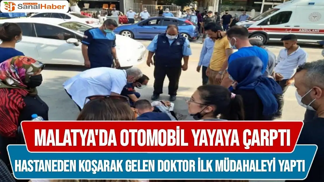 Malatya'da Otomobil yayaya çarptı, hastaneden koşarak gelen doktor ilk müdahaleyi yaptı