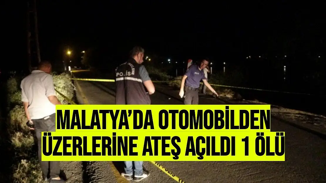 Malatya´da Otomobilden üzerlerine ateş açıldı 1 ölü