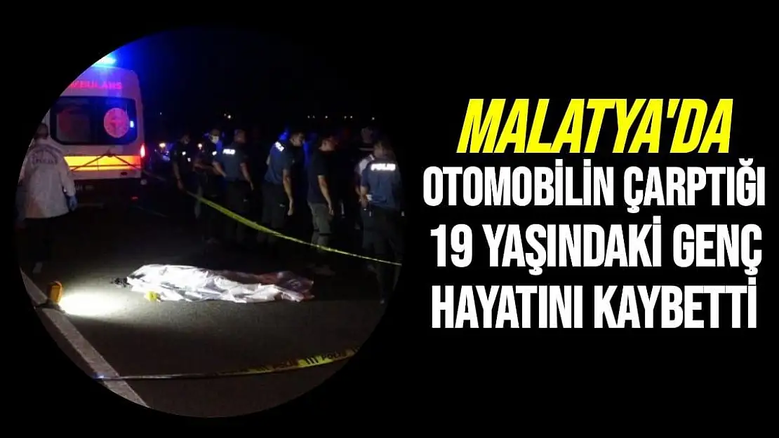 Malatya'da Otomobilin çarptığı 19 yaşındaki genç hayatını kaybetti