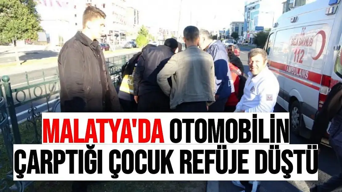 Malatya'da Otomobilin çarptığı çocuk refüje düştü