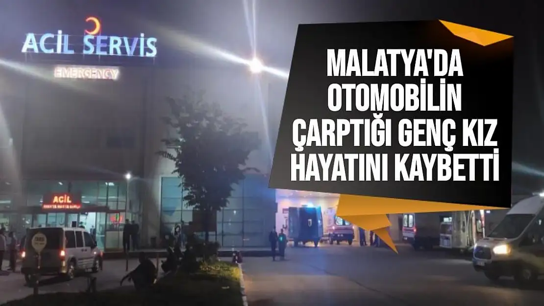 Malatya'da Otomobilin çarptığı genç kız hayatını kaybetti