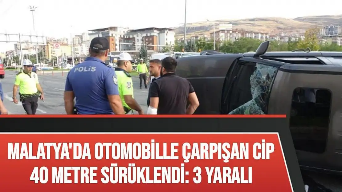 Malatya'da Otomobille çarpışan cip 40 metre sürüklendi: 3 yaralı