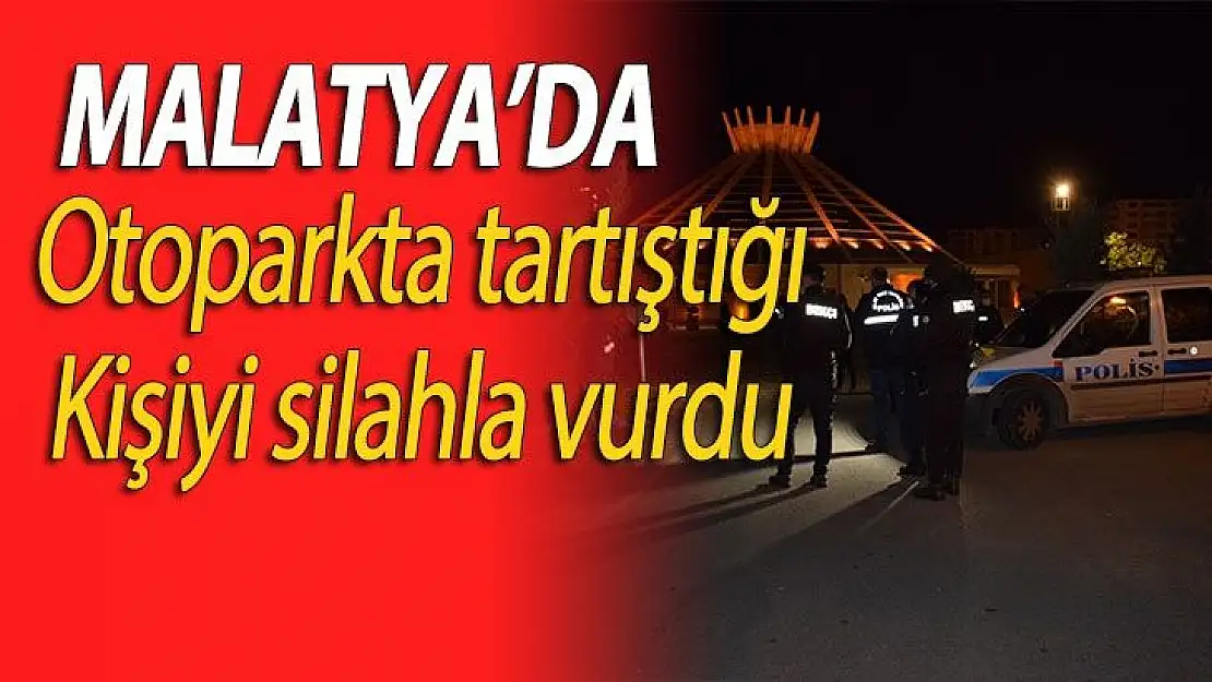 Malatya´da Otoparkta tartıştığı kişiler tarafından ayağında vuruldu