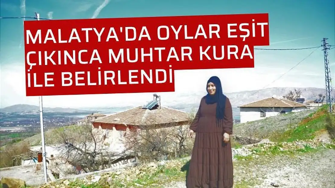 Malatya'da Oylar eşit çıkınca muhtar kura ile belirlendi