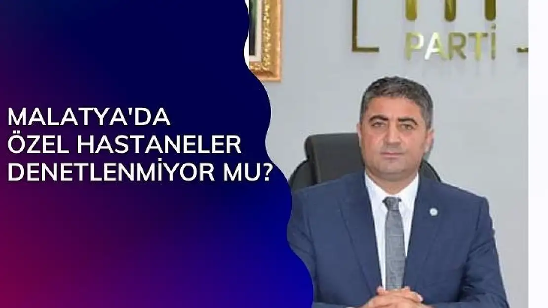 Malatya´da Özel Hastaneler denetlenmiyor mu?