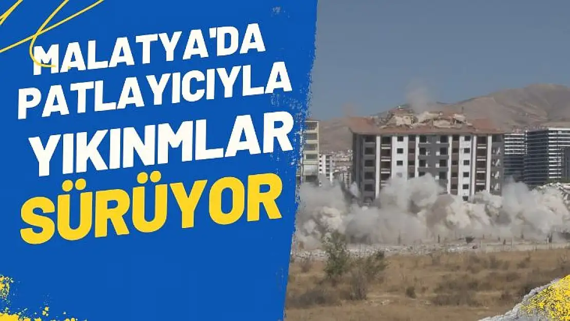 Malatya´da patlayıcı ile bina yıkımlarına devam ediliyor