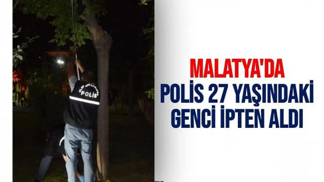 Malatya´da polis 27 yaşındaki genci ipten aldı