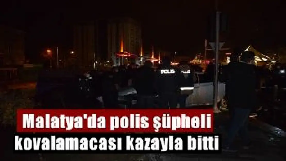 Malatya´da polis şüpheli kovalamacası kazayla bitti