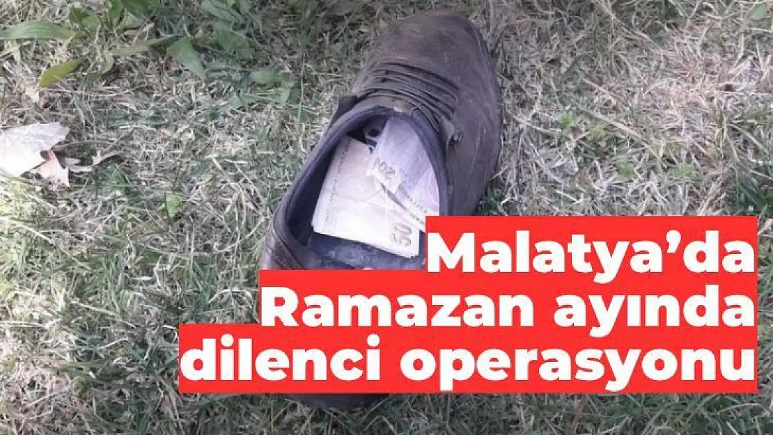 Malatya´da Ramazan ayında dilenci operasyonu