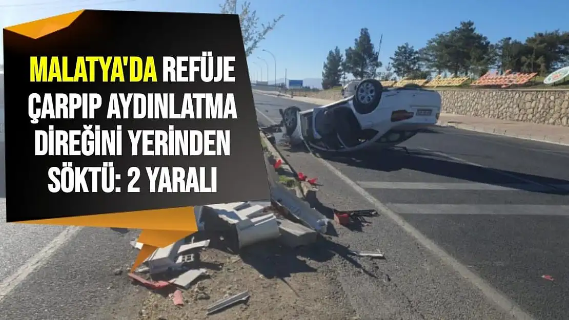 Malatya'da Refüje çarpıp aydınlatma direğini yerinden söktü: 2 yaralı