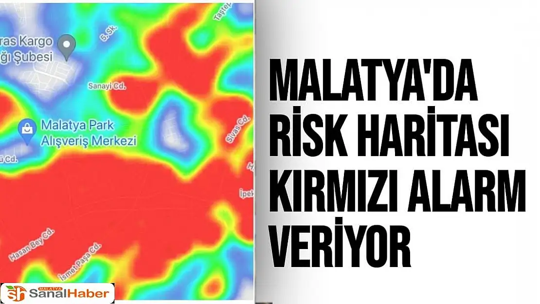 Malatya'da risk haritası kırmızı alarm veriyor