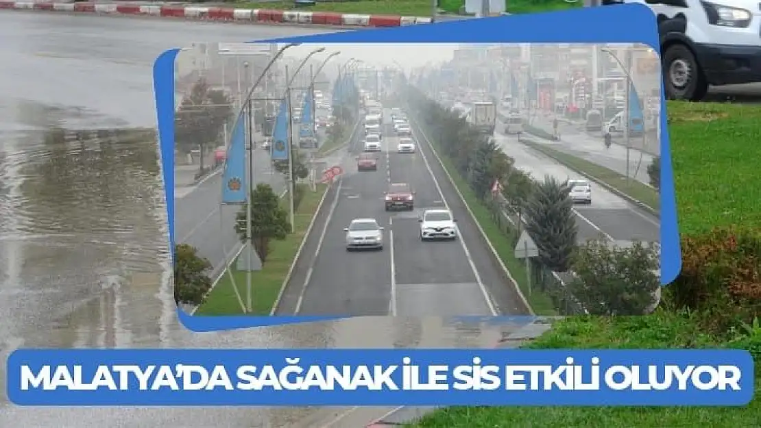 Malatya´da sağanak ile sis etkili oluyor