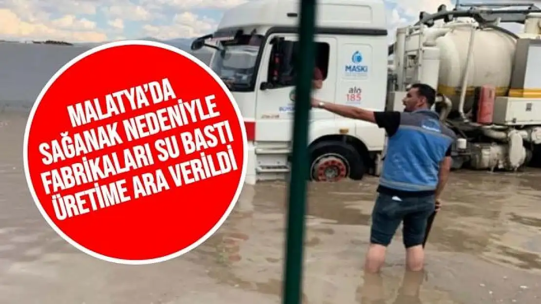 Malatya´da sağanak nedeniyle fabrikaları su bastı üretime ara verildi