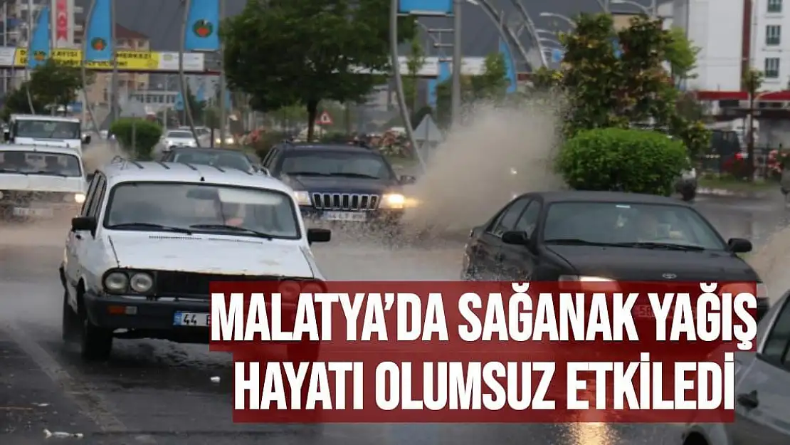 Malatya´da sağanak yağış hayatı olumsuz etkiledi