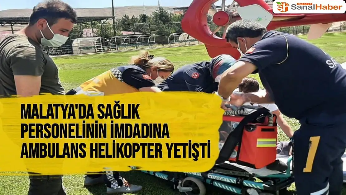 Malatya'da Sağlık personelinin imdadına ambulans helikopter yetişti