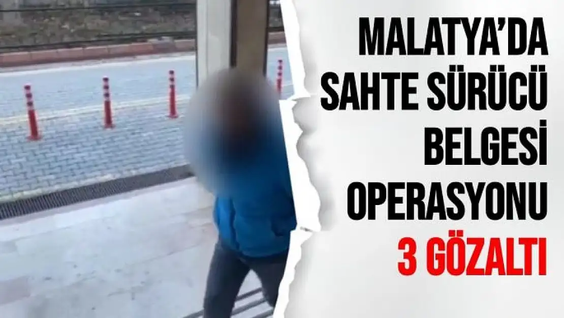 Malatya´da sahte sürücü belgesi operasyonu: 3 gözaltı