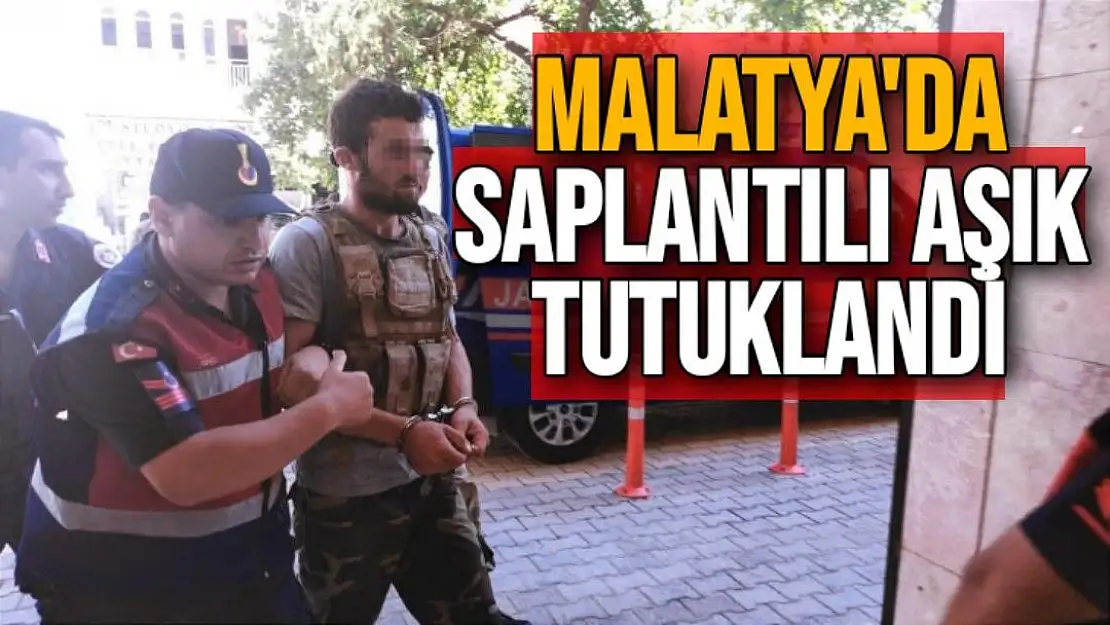 Malatya'da saplantılı aşık tutuklandı