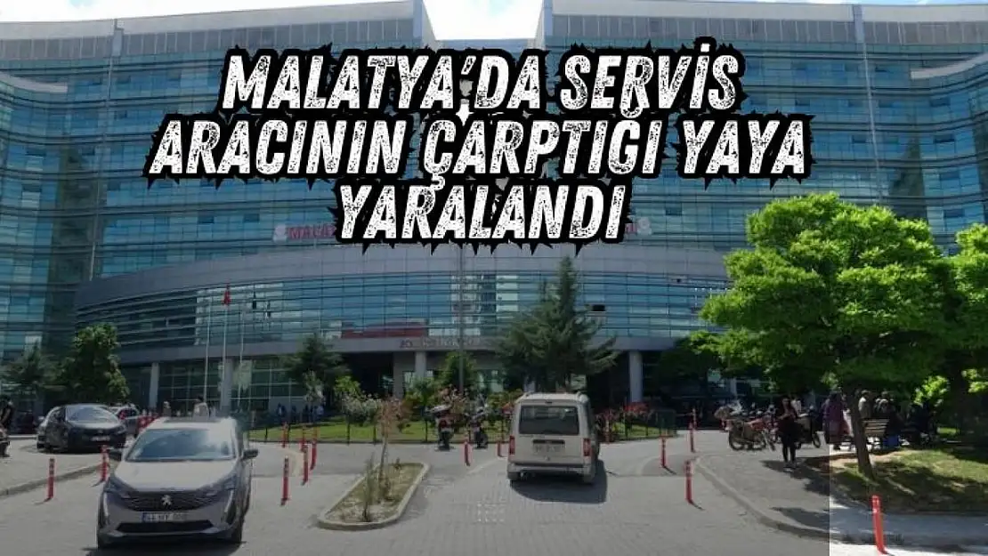 Malatya'da Servis aracının çarptığı yaya yaralandı