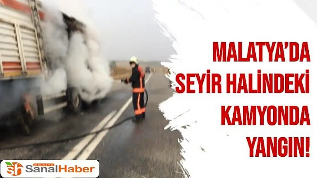 Malatya´da Seyir halindeki kamyonda yangın!