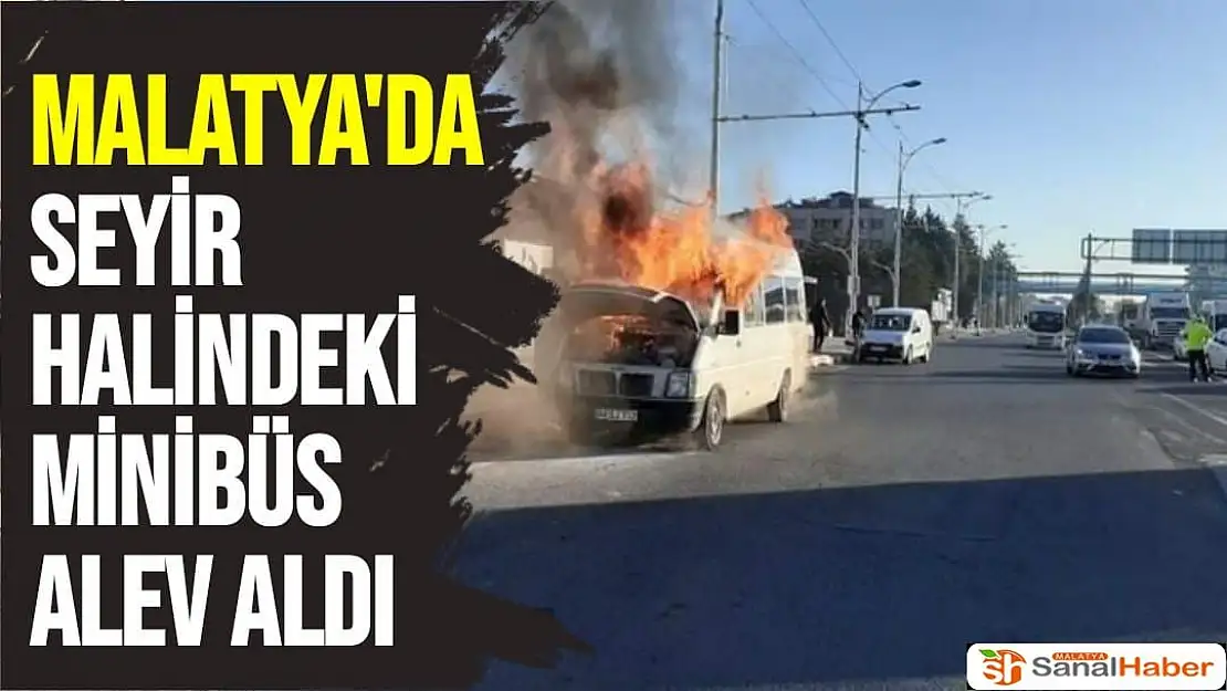 Malatya´da Seyir halindeki minibüs alev aldı