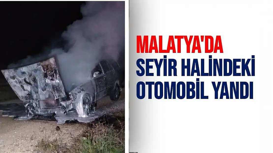 Malatya'da Seyir halindeki otomobil yandı