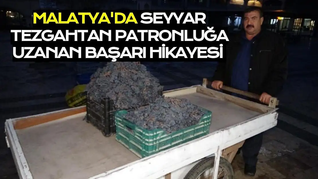 Malatya'da Seyyar tezgahtan patronluğa uzanan başarı hikayesi