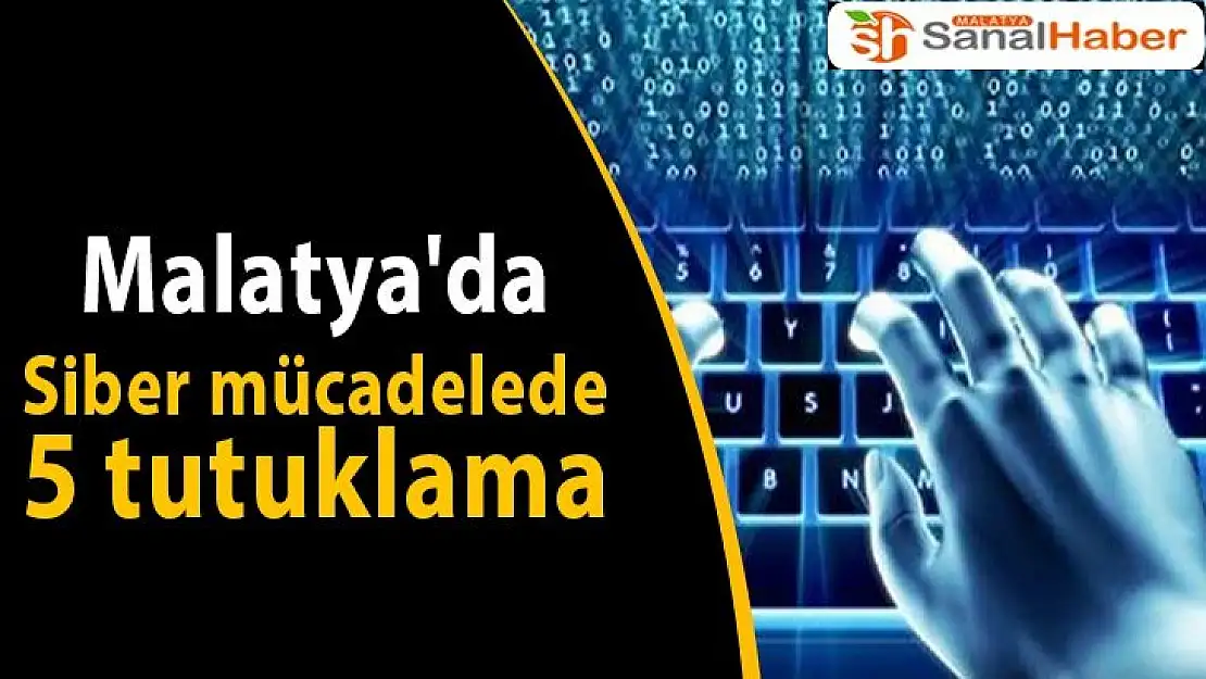 Malatya´da siber mücadelede 5 tutuklama