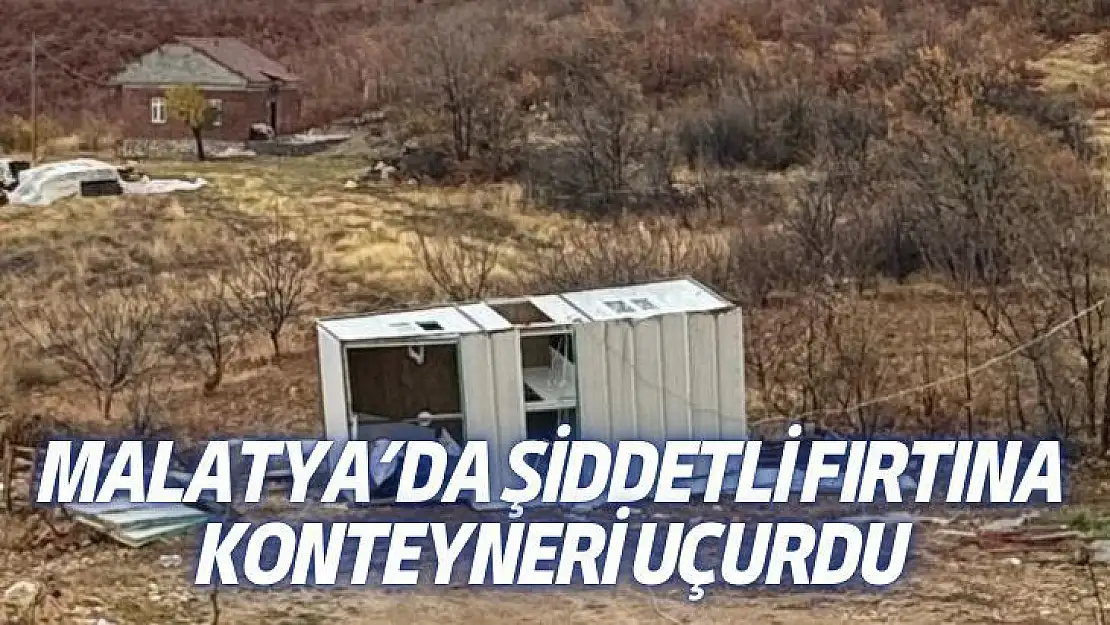 Malatya´da şiddetli fırtına konteyneri uçurdu