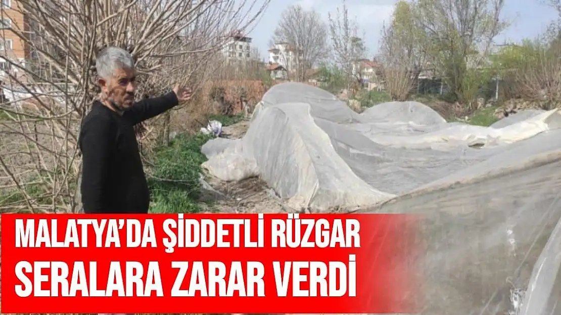 Malatya´da şiddetli rüzgar seralara zarar verdi