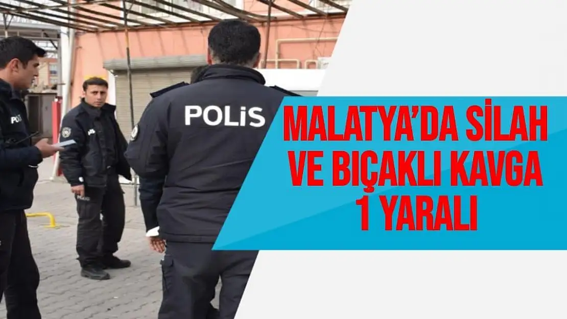 Malatya´da silah ve bıçaklı kavga: 1 yaralı