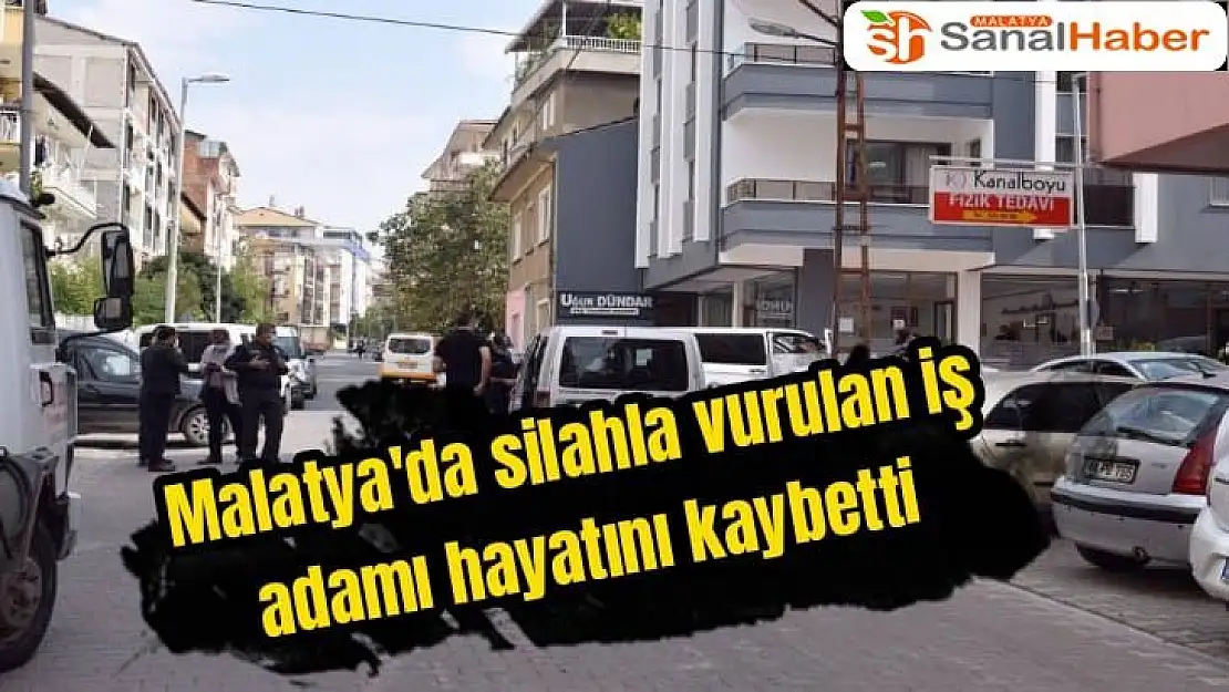 Malatya´da silahla vurulan iş adamı hayatını kaybetti