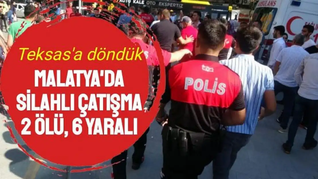 Malatya'da silahlı çatışma: 2 ölü, 6 yaralı