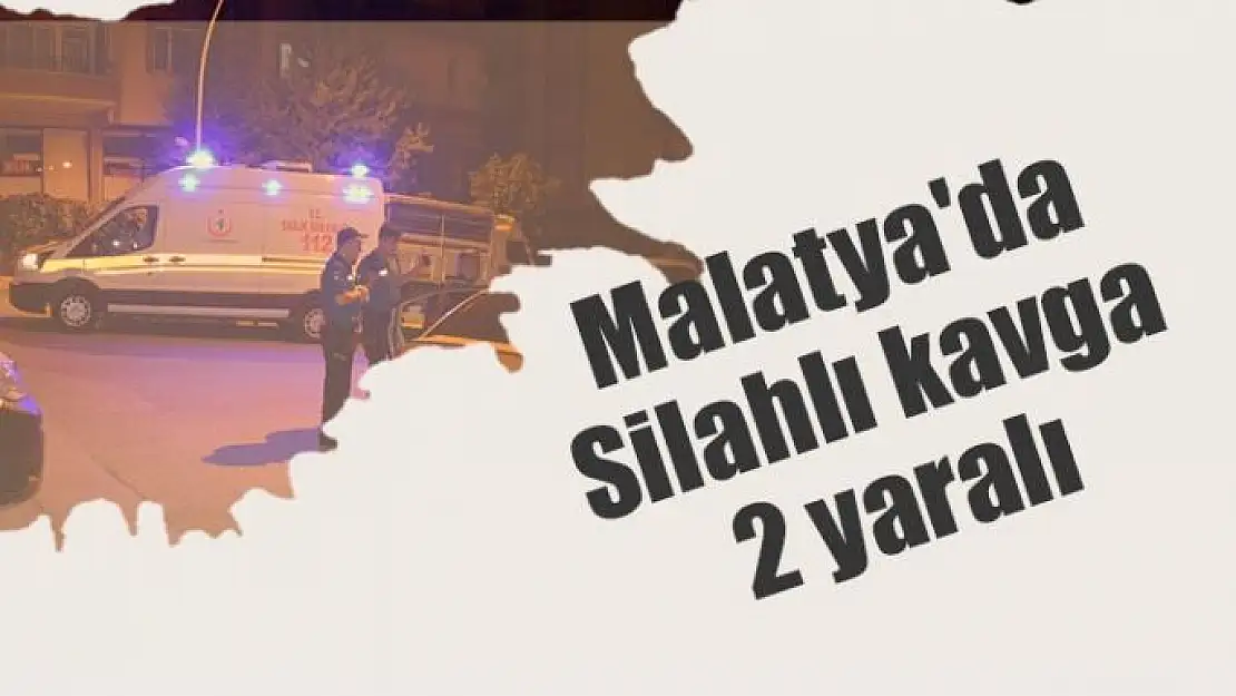 Malatya´da silahlı kavga 2 yaralı