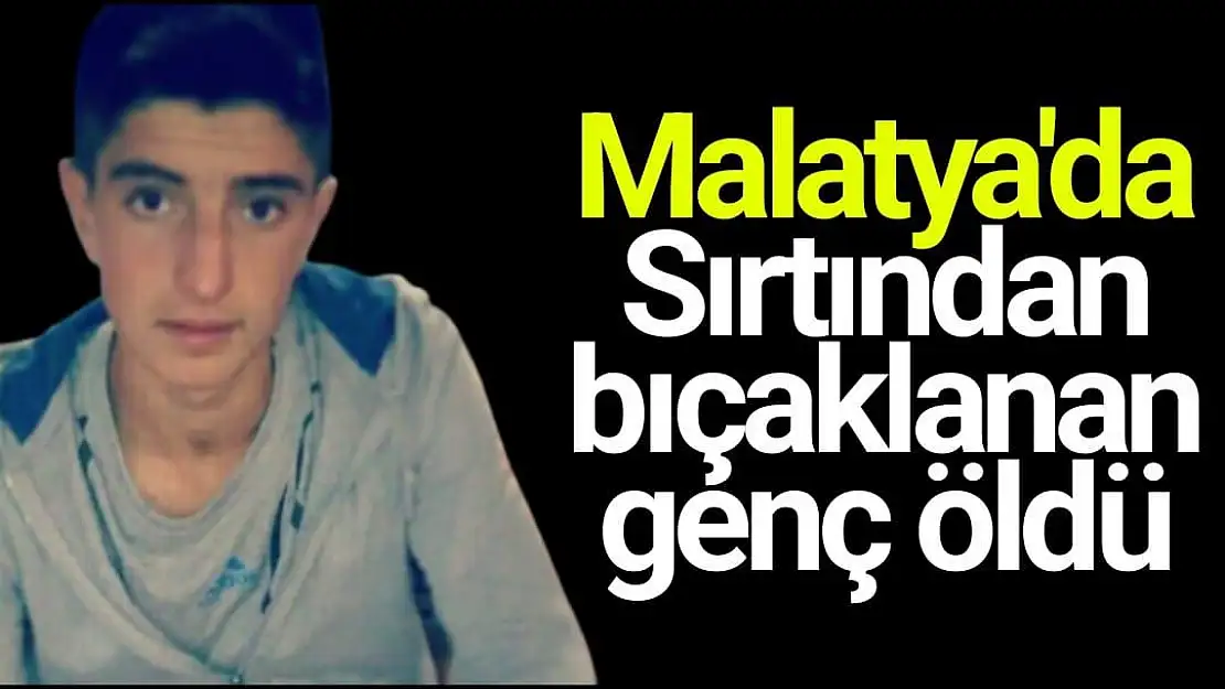 Malatya'da Sırtından bıçaklanan genç öldü