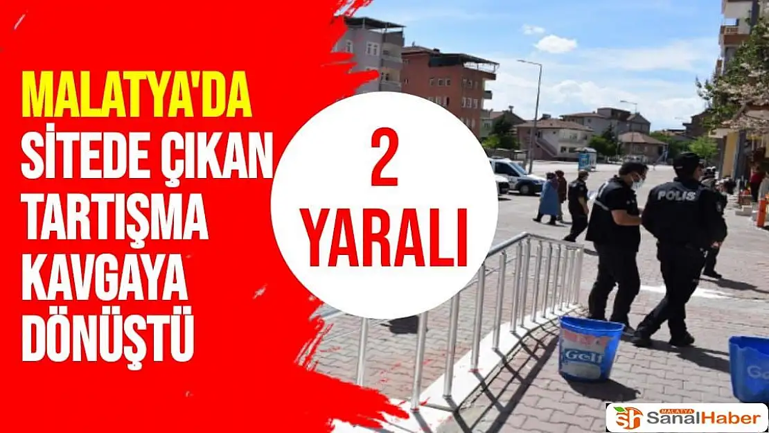 Malatya´da sitede çıkan tartışma kavgaya dönüştü: 2 yaralı