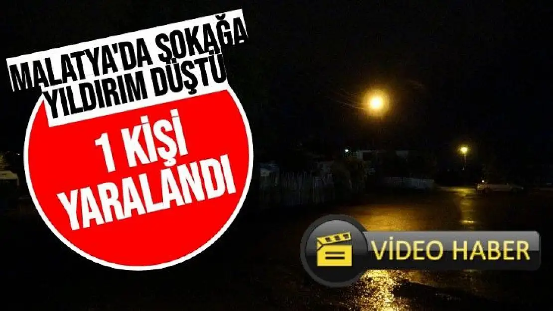 Malatya´da sokağa yıldırım düştü, 1 kişi yaralı