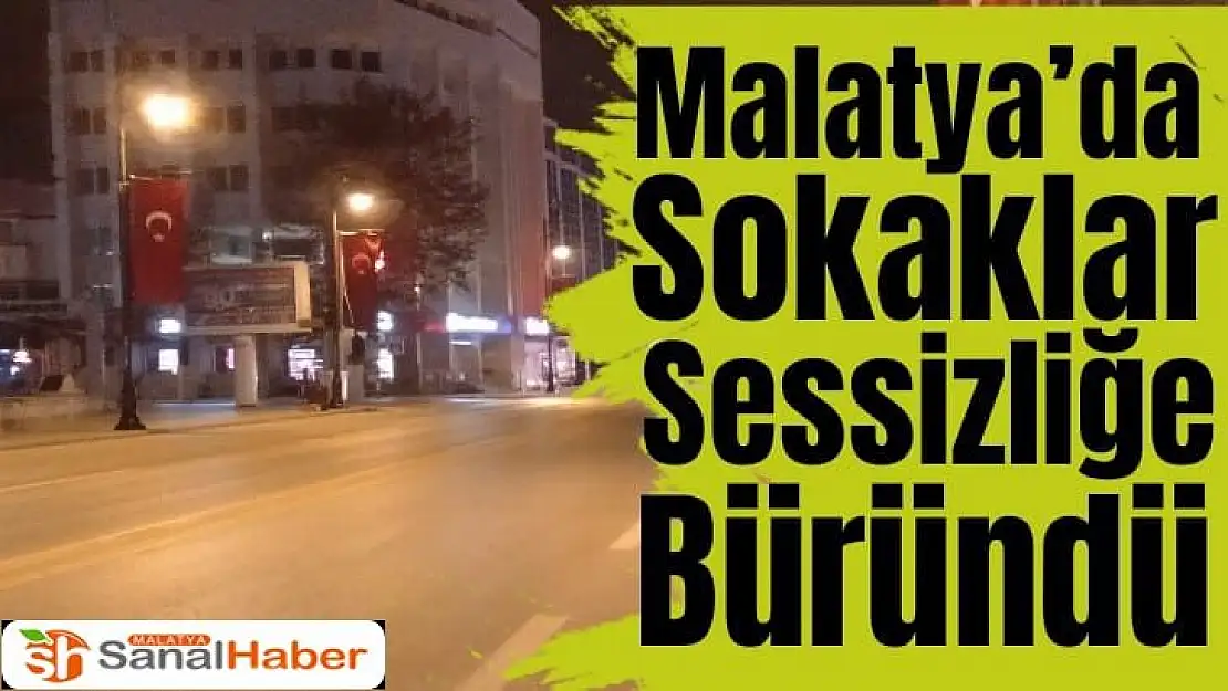 Malatya´da sokaklar sessizliğe büründü