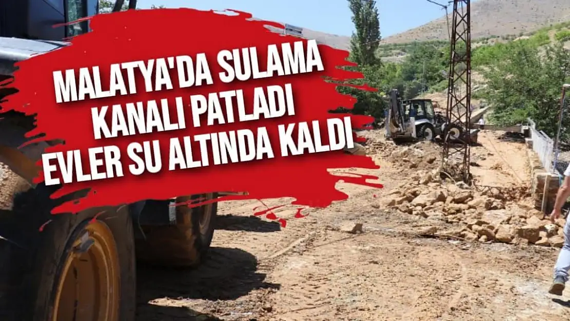 Malatya'da Sulama kanalı patladı, evler su altında kaldı