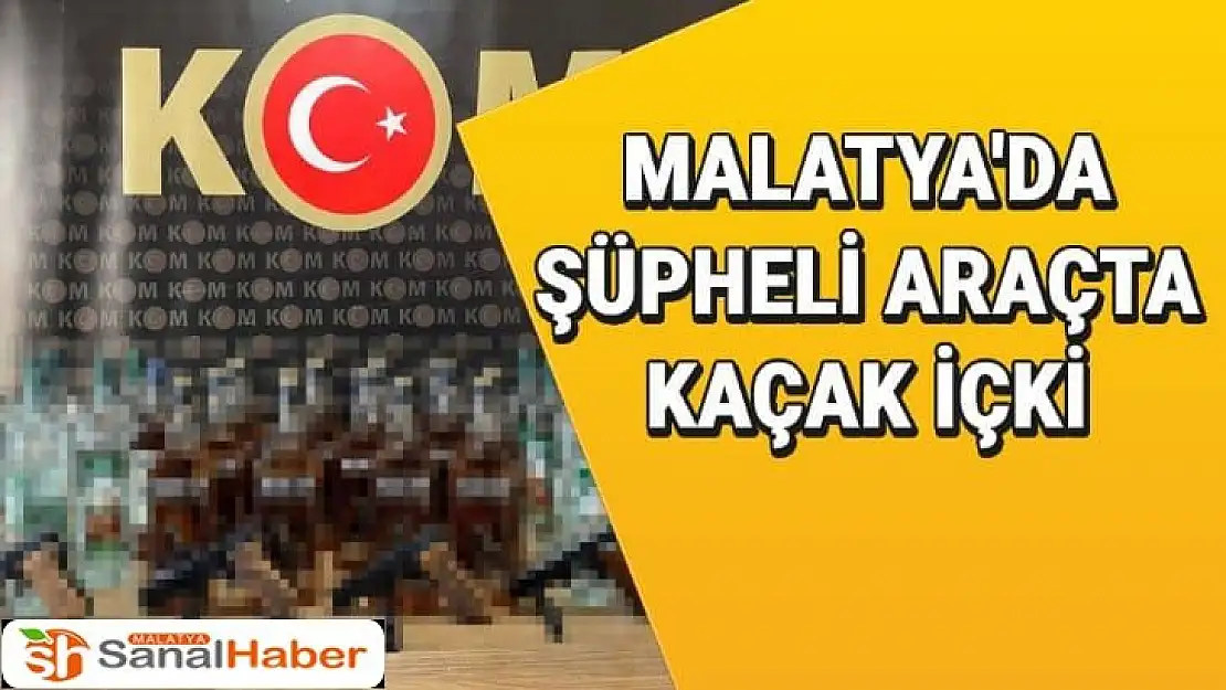 Malatya'da Şüpheli araçta kaçak içki 