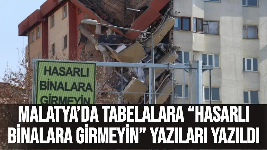 Malatya´da tabelalara Hasarlı binalara girmeyin yazıları yazıldı