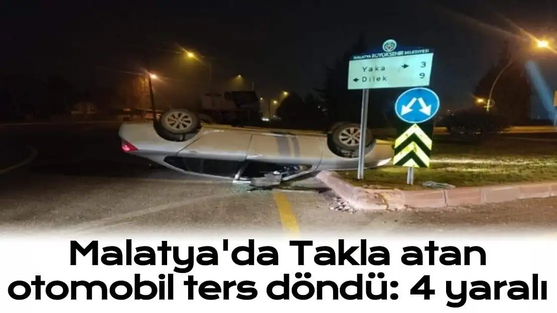 Malatya'da Takla atan otomobil ters döndü: 4 yaralı