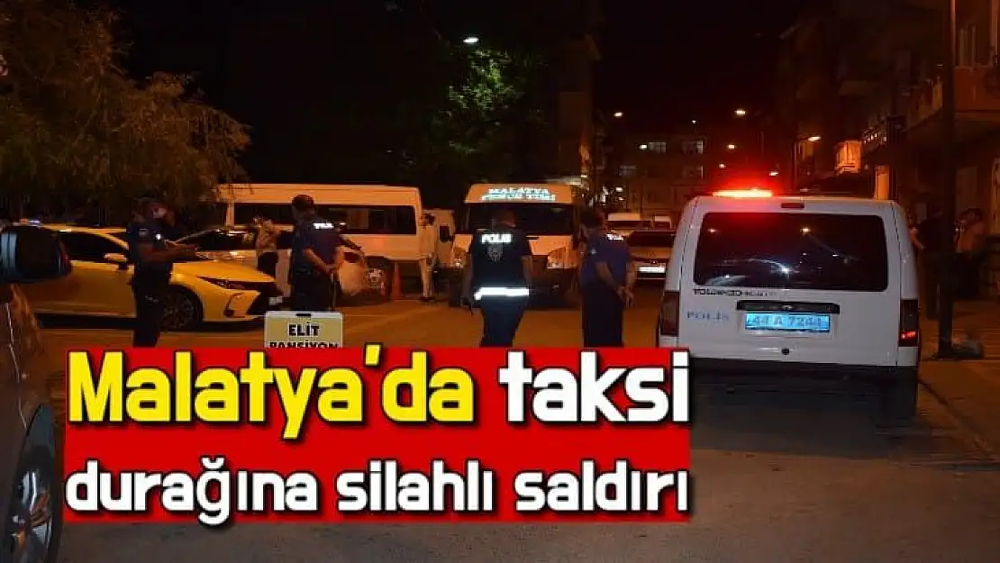 Malatya´da taksi durağına silahlı saldırı