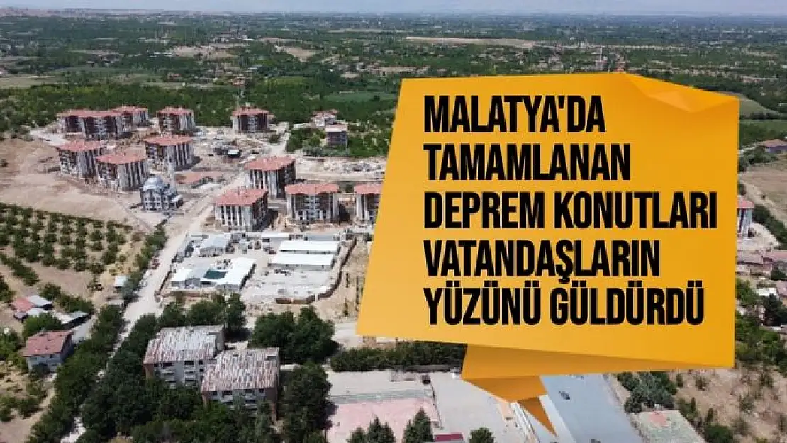 Malatya'da tamamlanan deprem konutları vatandaşların yüzünü güldürdü