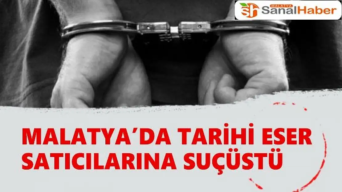 Malatya'da tarihi eser satıcılarına suçüstü