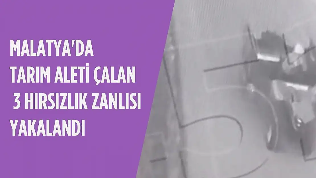 Malatya'da Tarım aleti çalan 3 hırsızlık zanlısı yakalandı