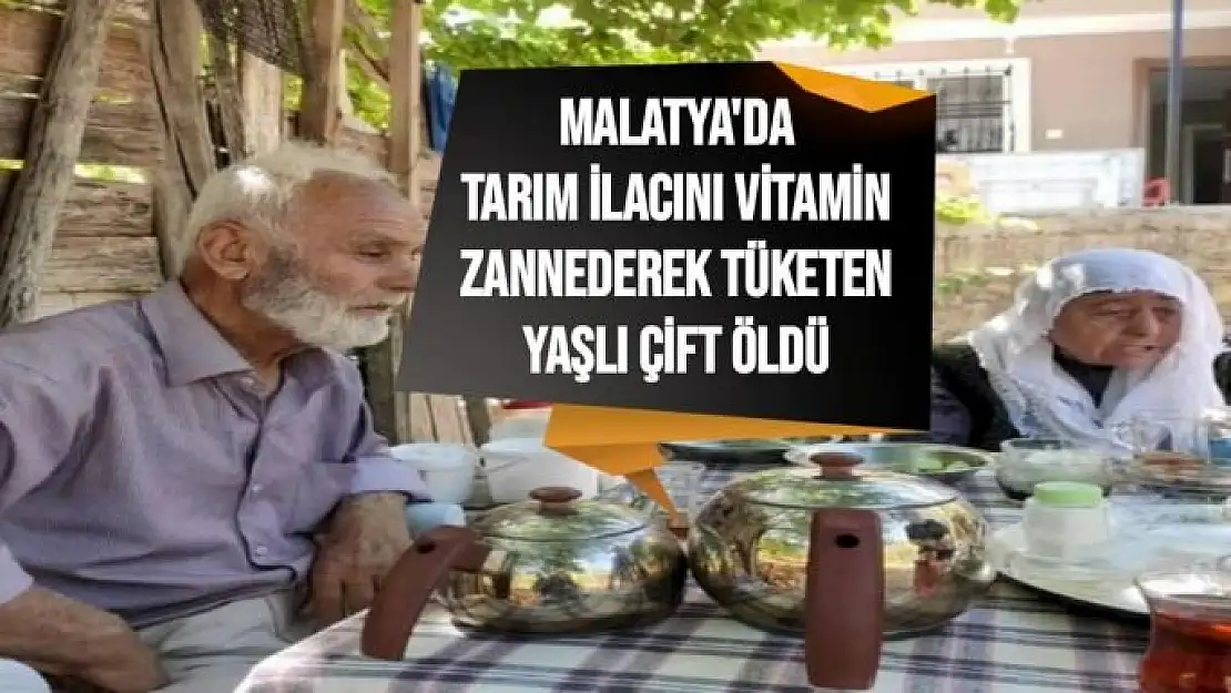 Malatya'da Tarım ilacını vitamin zannederek tüketen yaşlı çift öldü