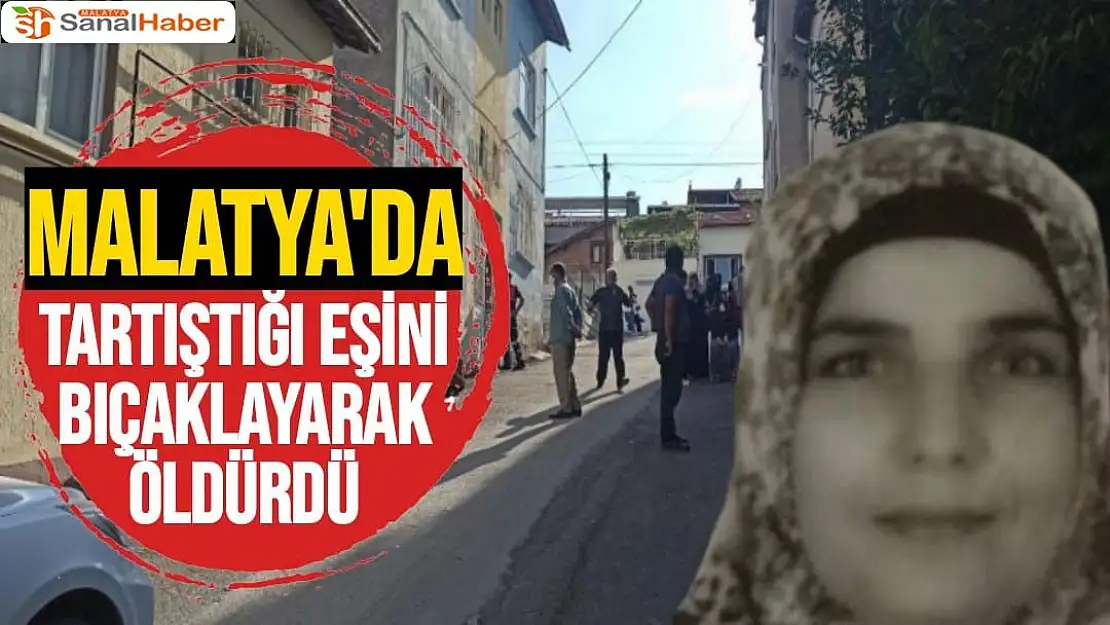 Malatya'da Tartıştığı eşini bıçaklayarak öldürdü