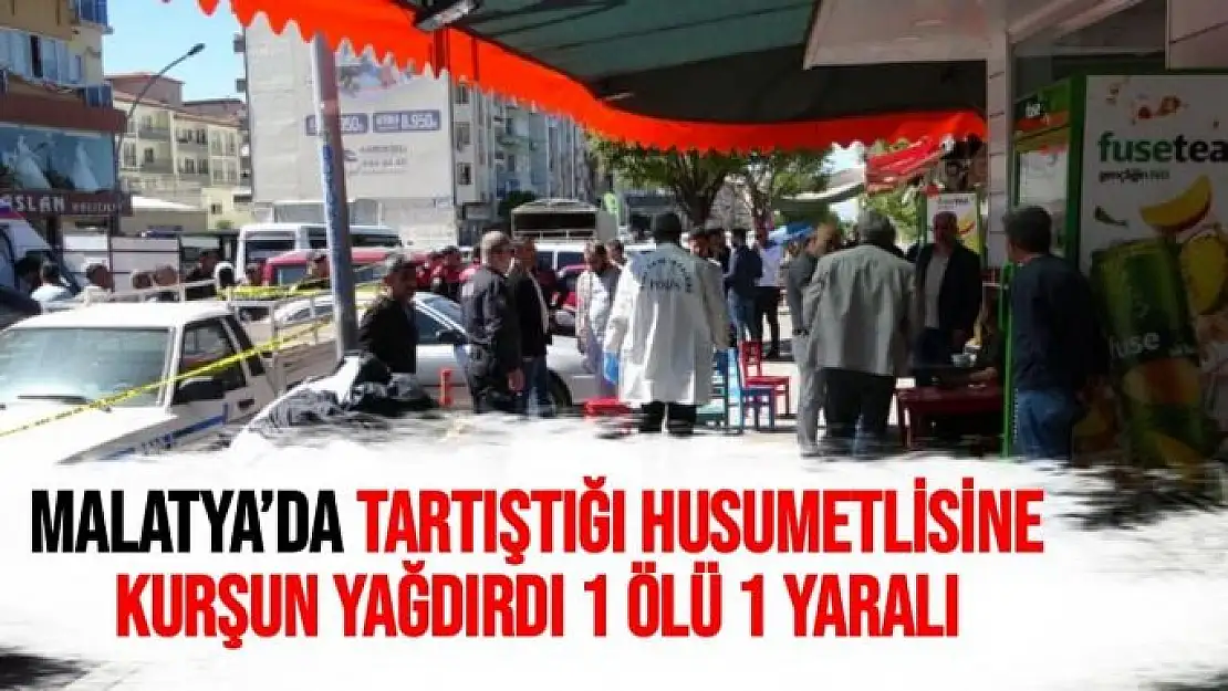 Malatya´da Tartıştığı husumetlisine kurşun yağdırdı 1 ölü 1 yaralı